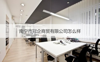 南寧市冠企商貿(mào)怎么樣 南寧市商業(yè)貿(mào)易發(fā)展